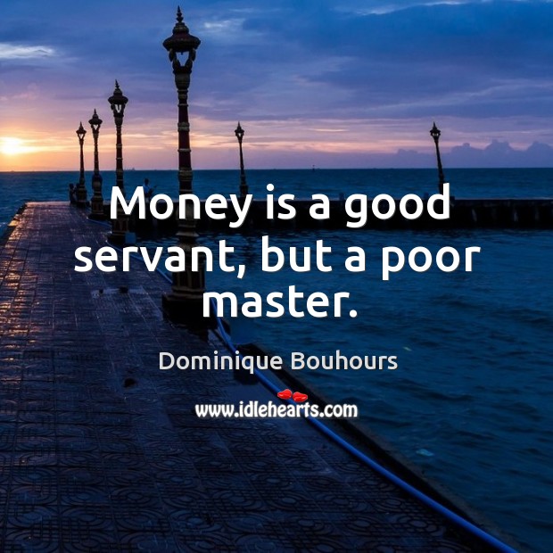 Money is a good servant, but a poor master. Image