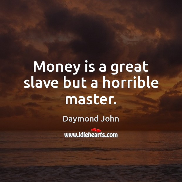 Money is a great slave but a horrible master. Daymond John Picture Quote