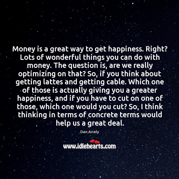 Money is a great way to get happiness. Right? Lots of wonderful Dan Ariely Picture Quote