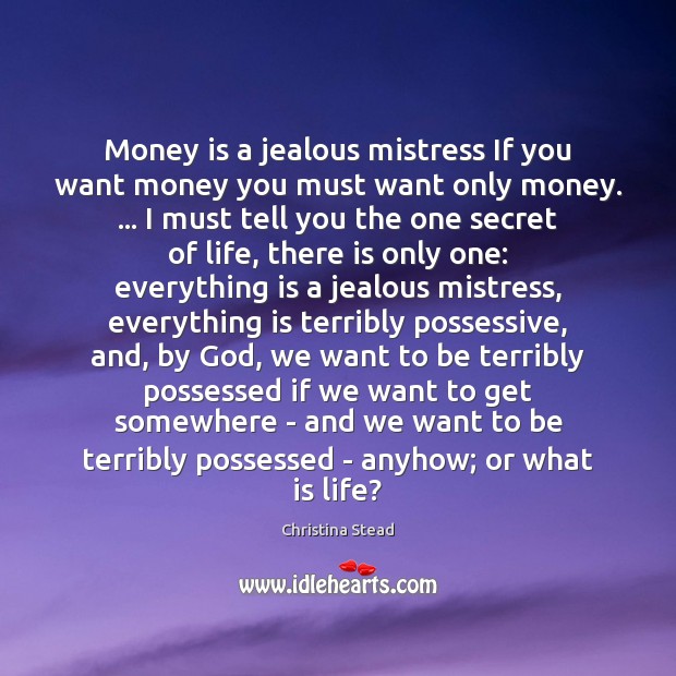 Money is a jealous mistress If you want money you must want Christina Stead Picture Quote