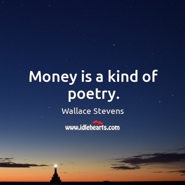 Money is a kind of poetry. Wallace Stevens Picture Quote