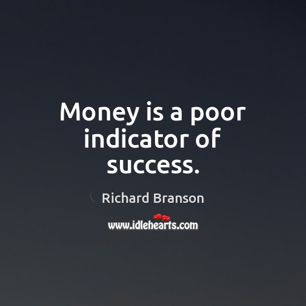 Money is a poor indicator of success. Richard Branson Picture Quote