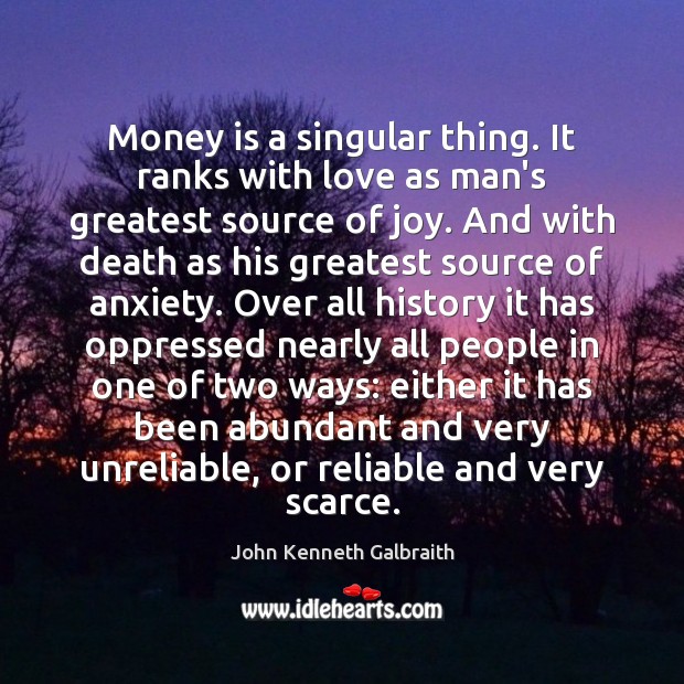 Money is a singular thing. It ranks with love as man’s greatest John Kenneth Galbraith Picture Quote