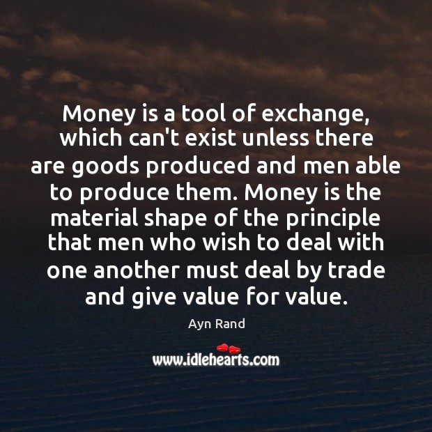 Money is a tool of exchange, which can’t exist unless there are Image