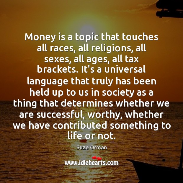 Money is a topic that touches all races, all religions, all sexes, Suze Orman Picture Quote