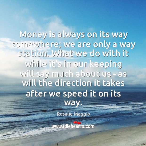 Money is always on its way somewhere; we are only a way Rosalie Maggio Picture Quote
