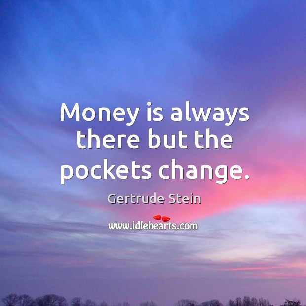 Money is always there but the pockets change. Image
