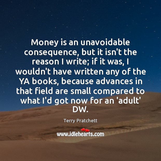 Money is an unavoidable consequence, but it isn’t the reason I write; 