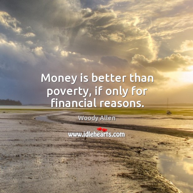 Money is better than poverty, if only for financial reasons. Woody Allen Picture Quote