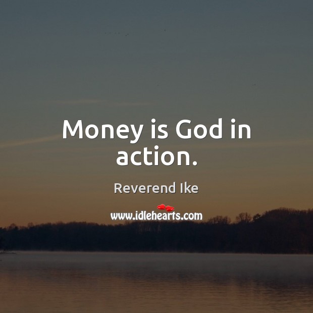 Money is God in action. Image