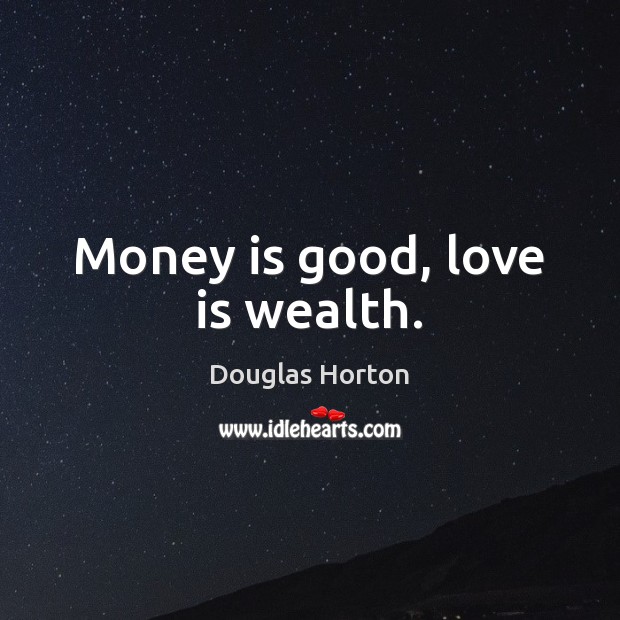 Money is good, love is wealth. Douglas Horton Picture Quote
