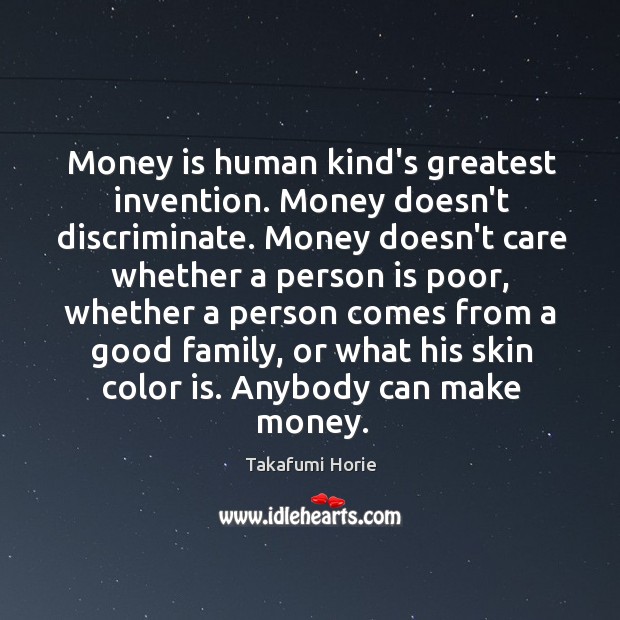 Money is human kind’s greatest invention. Money doesn’t discriminate. Money doesn’t care Image
