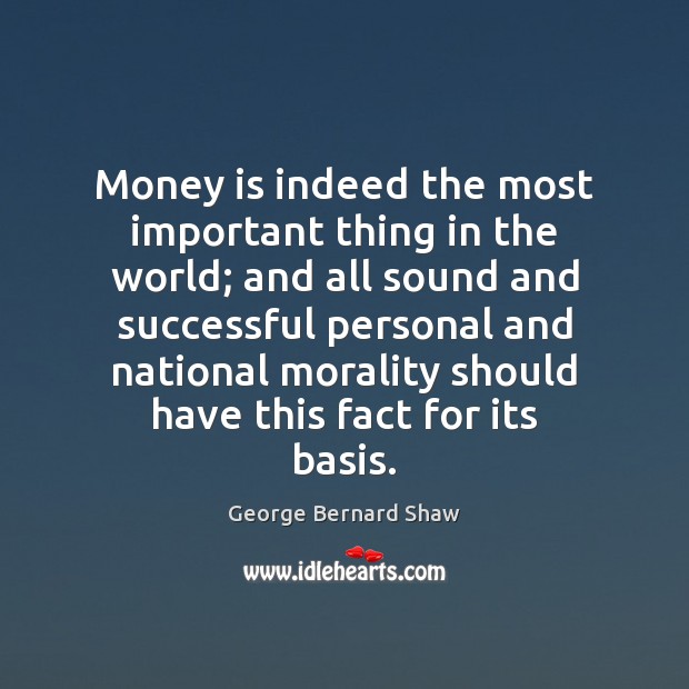 Money is indeed the most important thing in the world; and all George Bernard Shaw Picture Quote