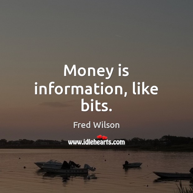 Money is information, like bits. Fred Wilson Picture Quote