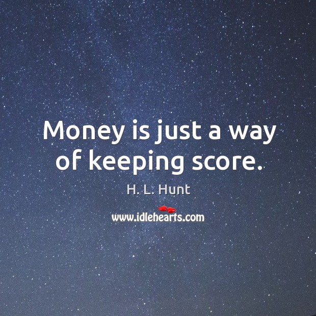 Money is just a way of keeping score. H. L. Hunt Picture Quote