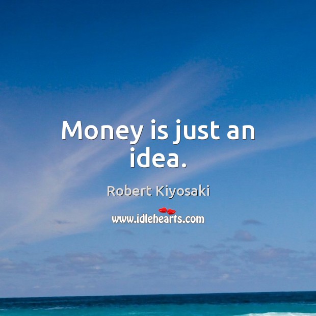 Money is just an idea. Image