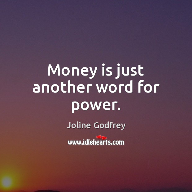 Money is just another word for power. Joline Godfrey Picture Quote
