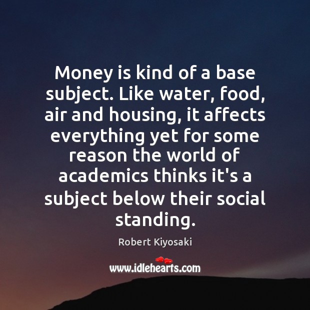 Money is kind of a base subject. Like water, food, air and Image