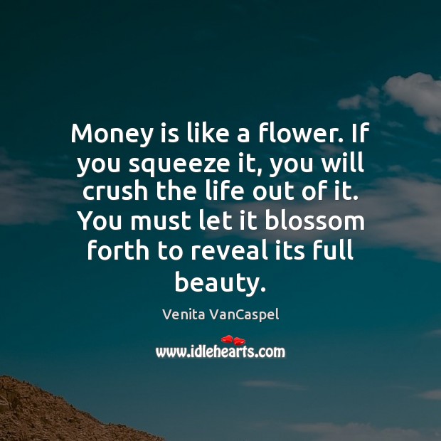 Money is like a flower. If you squeeze it, you will crush Flowers Quotes Image