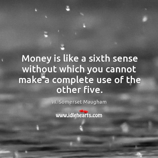 Money is like a sixth sense without which you cannot make a complete use of the other five. Image