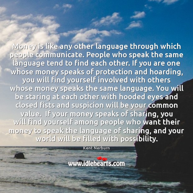 Money is like any other language through which people communicate. People who Kent Nerburn Picture Quote