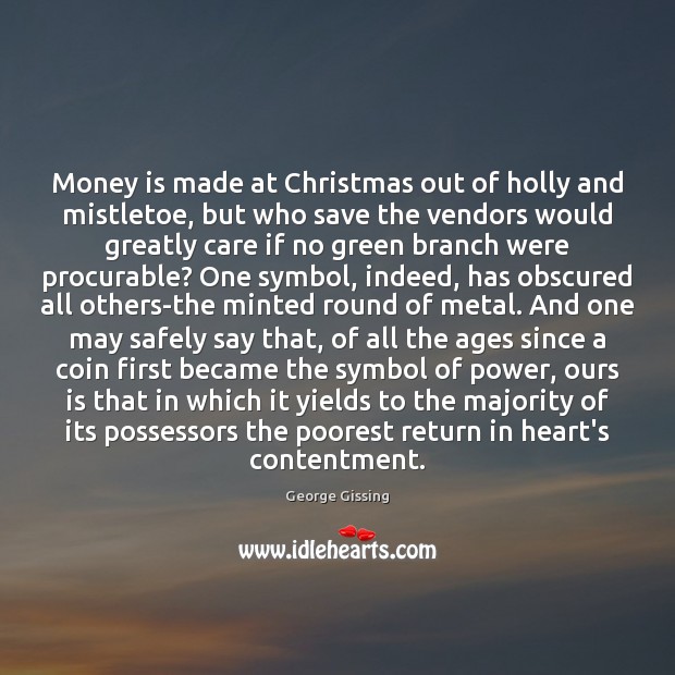 Money is made at Christmas out of holly and mistletoe, but who George Gissing Picture Quote