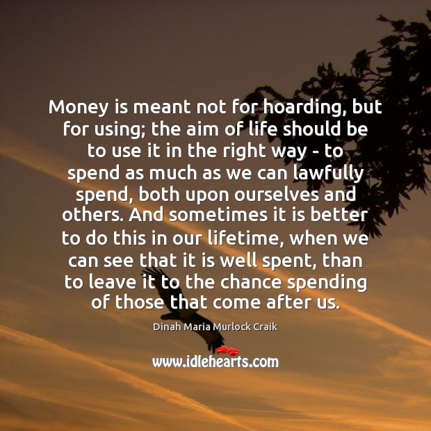 Money is meant not for hoarding, but for using; the aim of Money Quotes Image