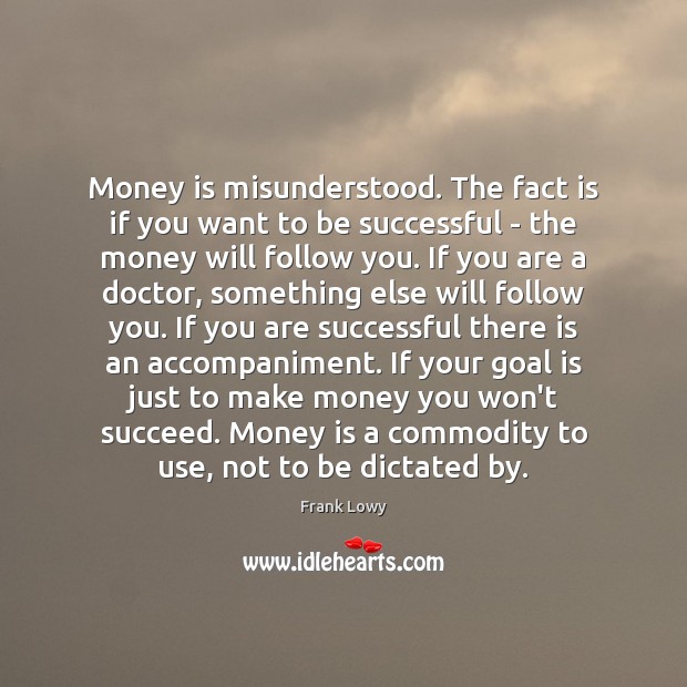 Money is misunderstood. The fact is if you want to be successful Money Quotes Image