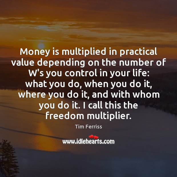 Money is multiplied in practical value depending on the number of W’s Tim Ferriss Picture Quote