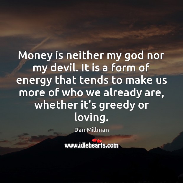 Money is neither my God nor my devil. It is a form Dan Millman Picture Quote