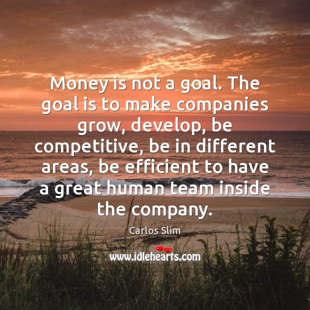 Money is not a goal. The goal is to make companies grow, Image