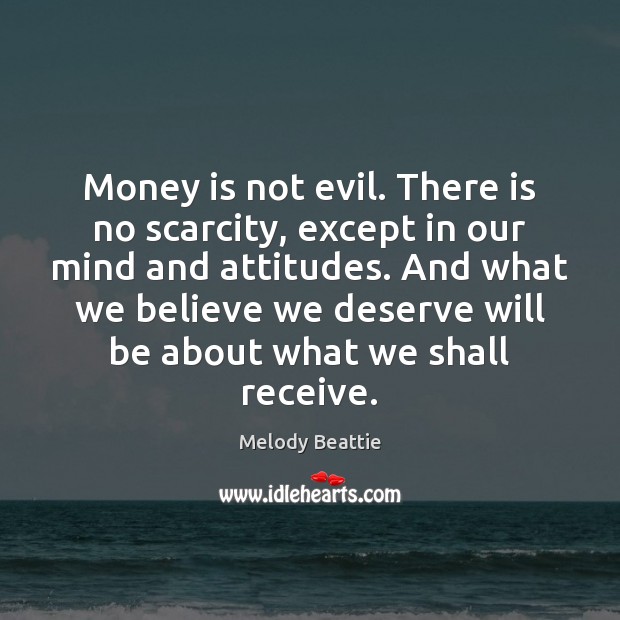 Money is not evil. There is no scarcity, except in our mind Melody Beattie Picture Quote