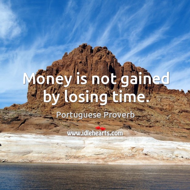 Money is not gained by losing time. Portuguese Proverbs Image