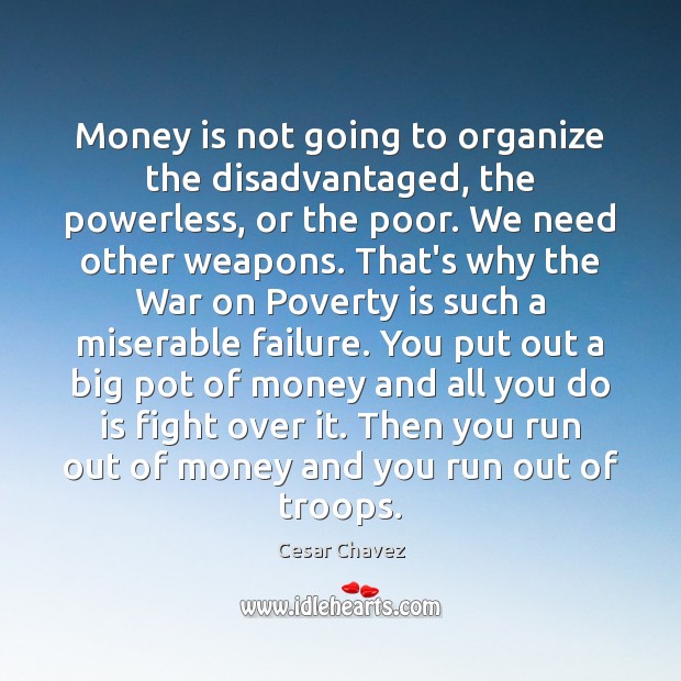 Money is not going to organize the disadvantaged, the powerless, or the Cesar Chavez Picture Quote