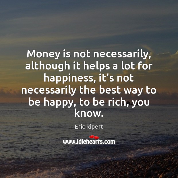 Money is not necessarily, although it helps a lot for happiness, it’s Eric Ripert Picture Quote