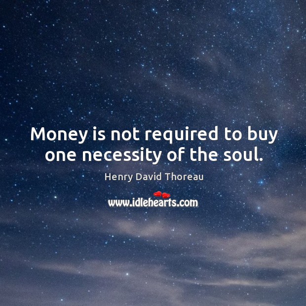 Money is not required to buy one necessity of the soul. Henry David Thoreau Picture Quote