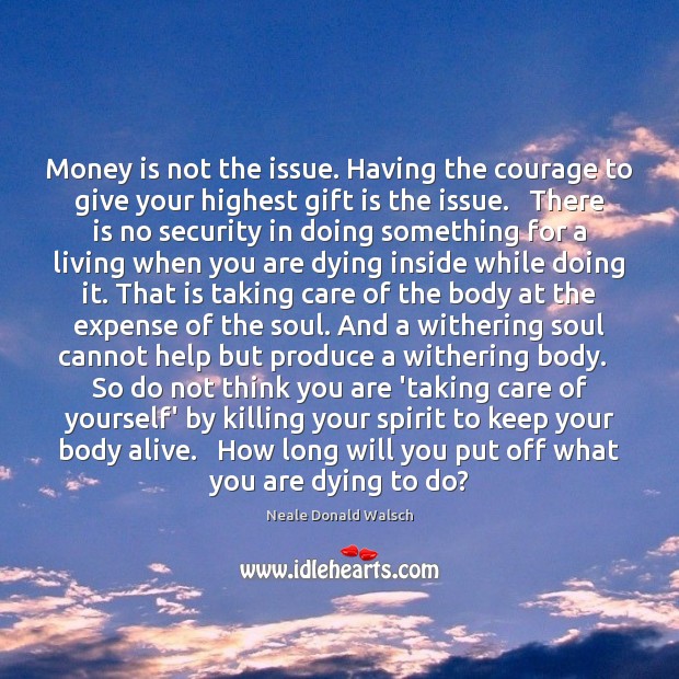 Money is not the issue. Having the courage to give your highest Help Quotes Image
