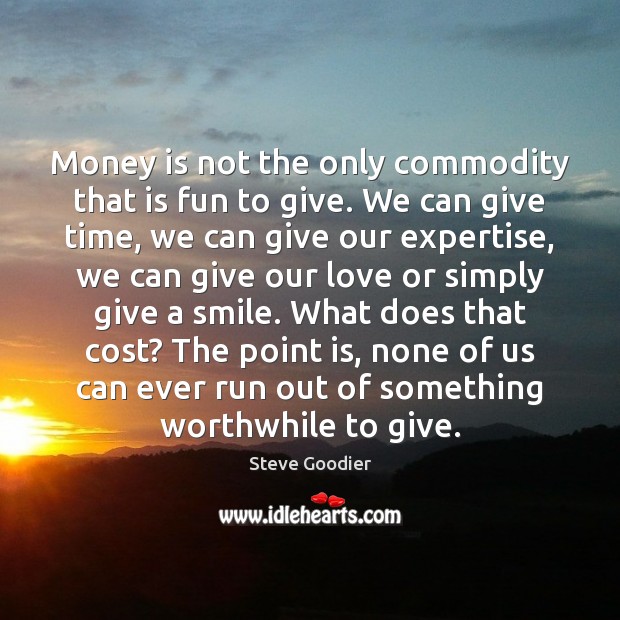 Money is not the only commodity that is fun to give. We Steve Goodier Picture Quote