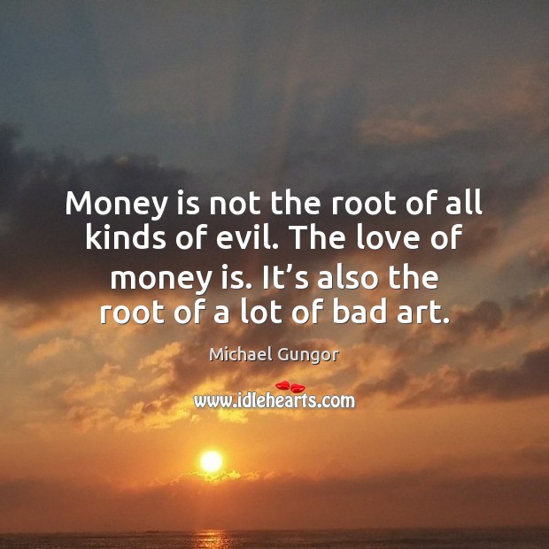 Money is not the root of all kinds of evil. The love Money Quotes Image
