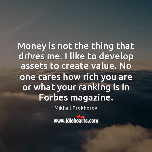 Money is not the thing that drives me. I like to develop Mikhail Prokhorov Picture Quote