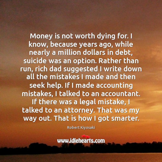 Money is not worth dying for. I know, because years ago, while Robert Kiyosaki Picture Quote