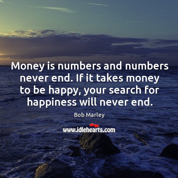 Money is numbers and numbers never end. If it takes money to Bob Marley Picture Quote