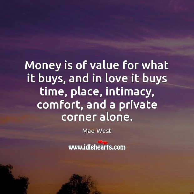 Money is of value for what it buys, and in love it Mae West Picture Quote