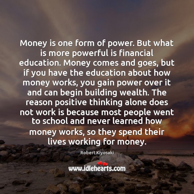 Money is one form of power. But what is more powerful is 