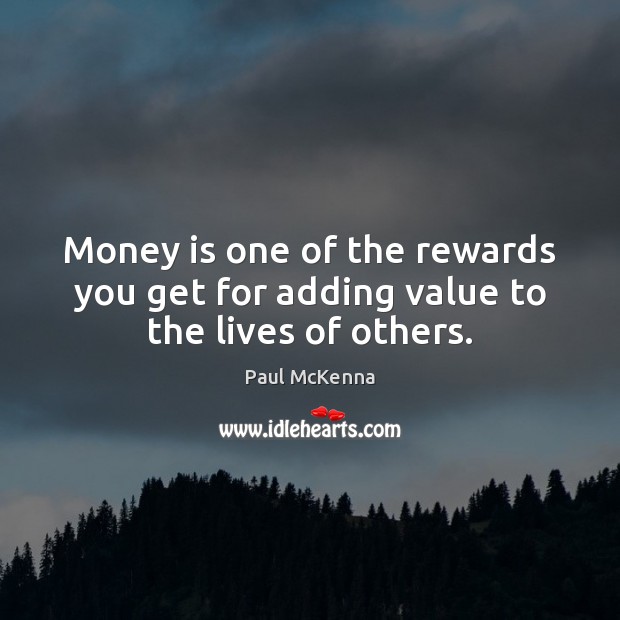 Money is one of the rewards you get for adding value to the lives of others. Paul McKenna Picture Quote