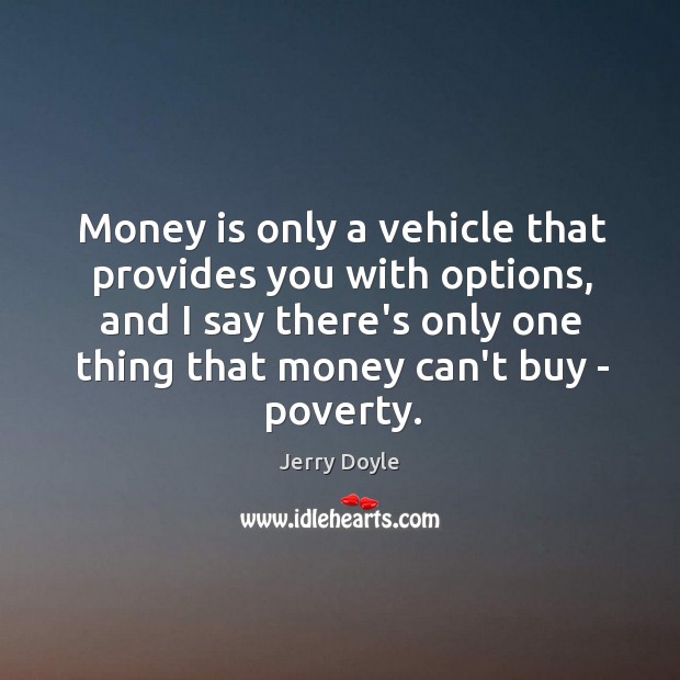 Money is only a vehicle that provides you with options, and I Jerry Doyle Picture Quote