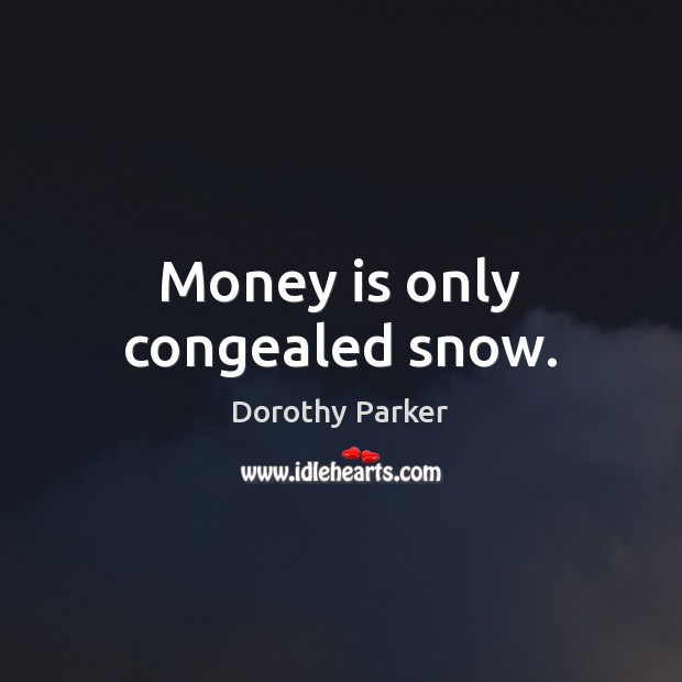 Money is only congealed snow. Money Quotes Image