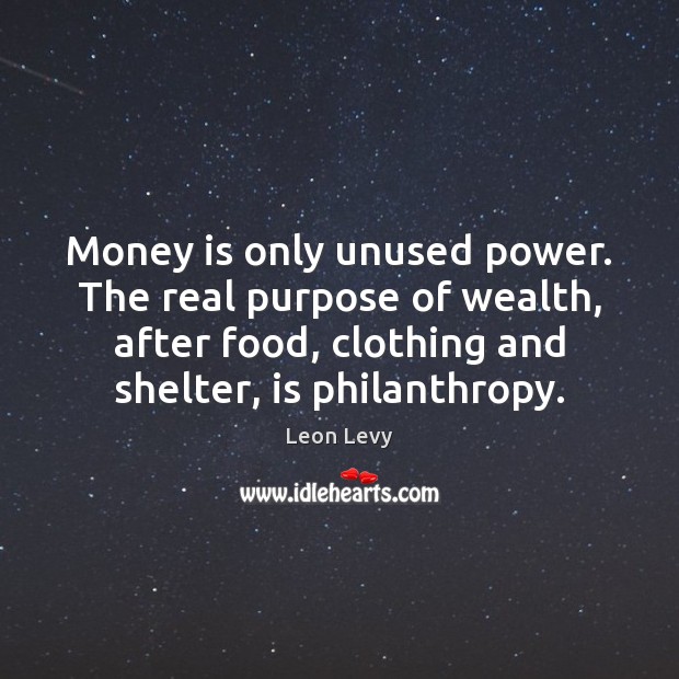 Money is only unused power. The real purpose of wealth, after food, Money Quotes Image