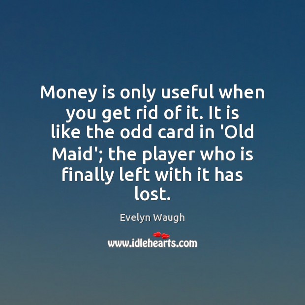 Money is only useful when you get rid of it. It is Image