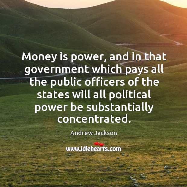 Money is power, and in that government which pays all the public officers of the states Image
